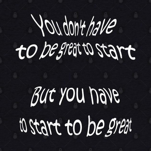 QUOTE by Zig Ziglar - You don't have to be great to start, but you have to start to be great. by Abrek Art